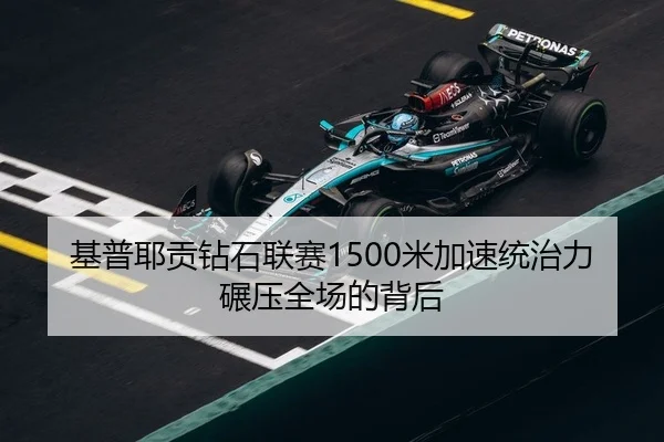 基普耶贡钻石联赛1500米加速统治力碾压全场的背后