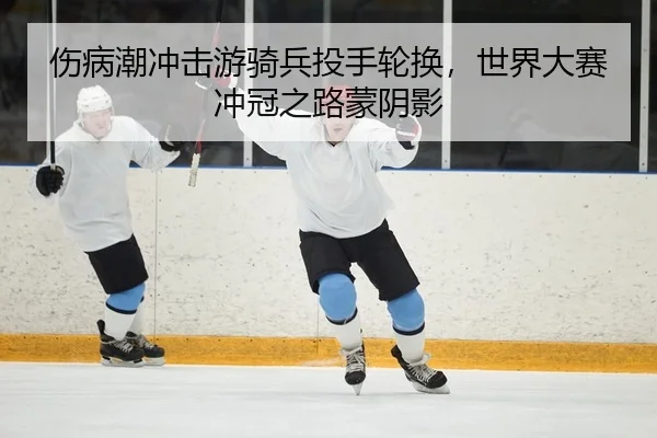 伤病潮冲击游骑兵投手轮换，世界大赛冲冠之路蒙阴影